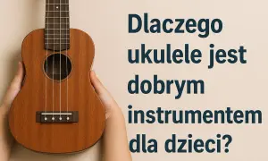 Dziecięce dłonie trzymają drewniane ukulele. Dlaczego ukulele jest dobrym instrumentem dla dzieci?