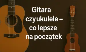 Gitara czy ukulele – co lepsze na początek? Mała gitara, czyli ukulele, to świetny wybór dla początkujących.