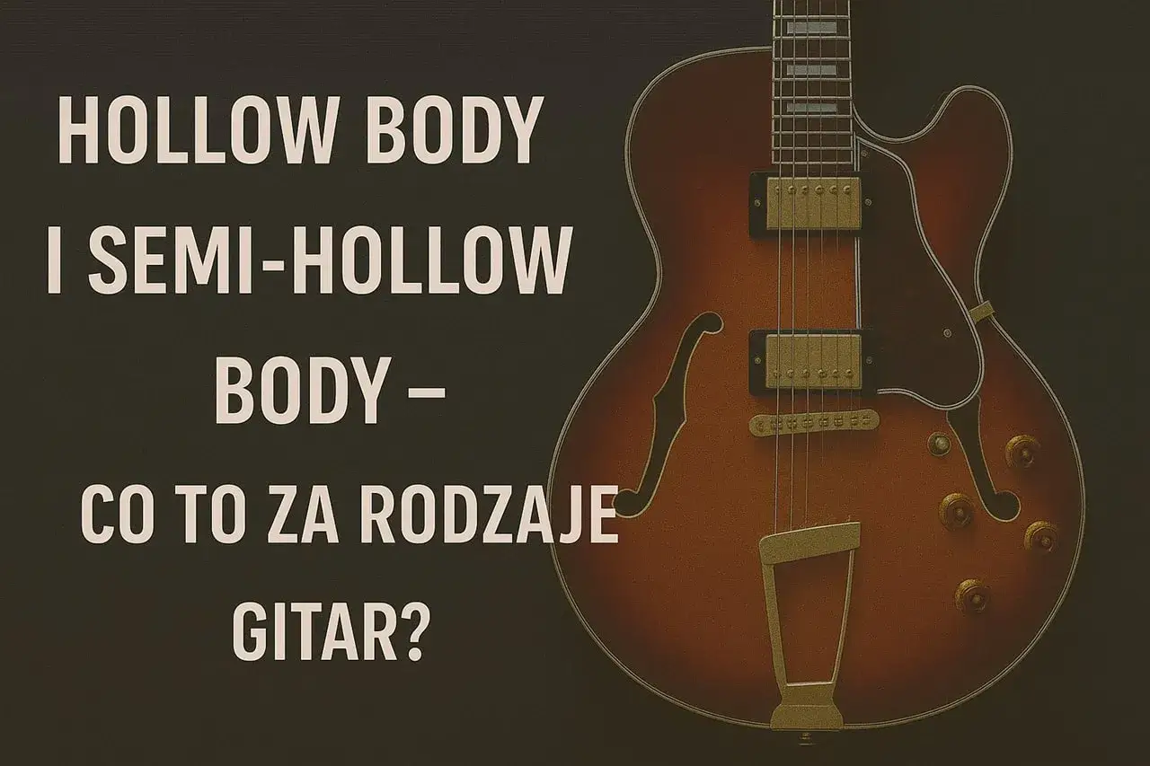 Hollow body i semi-hollow body – poznaj te rodzaje gitar elektrycznych. Klasyczny, jazzowy wygląd.